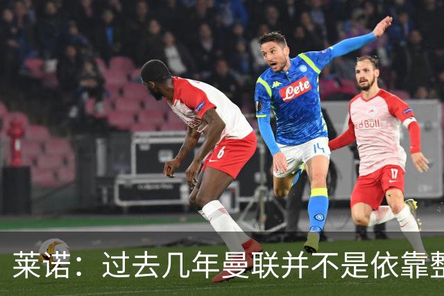 莱诺：过去几年曼联并不是依靠整体取胜，他们球员的个人实力很强